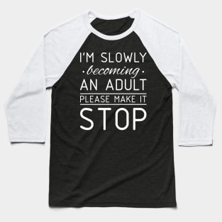 Funny Tee I'm Slowly Becoming An Adult Please Make It Stop Baseball T-Shirt